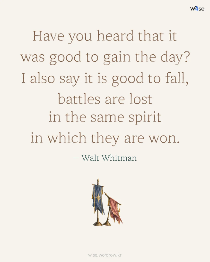 Have you heard that it was good to gain the day? I also say it is good to fall, battles are lost in the same spirit in which they are won. — Walt Whitman 포토카드