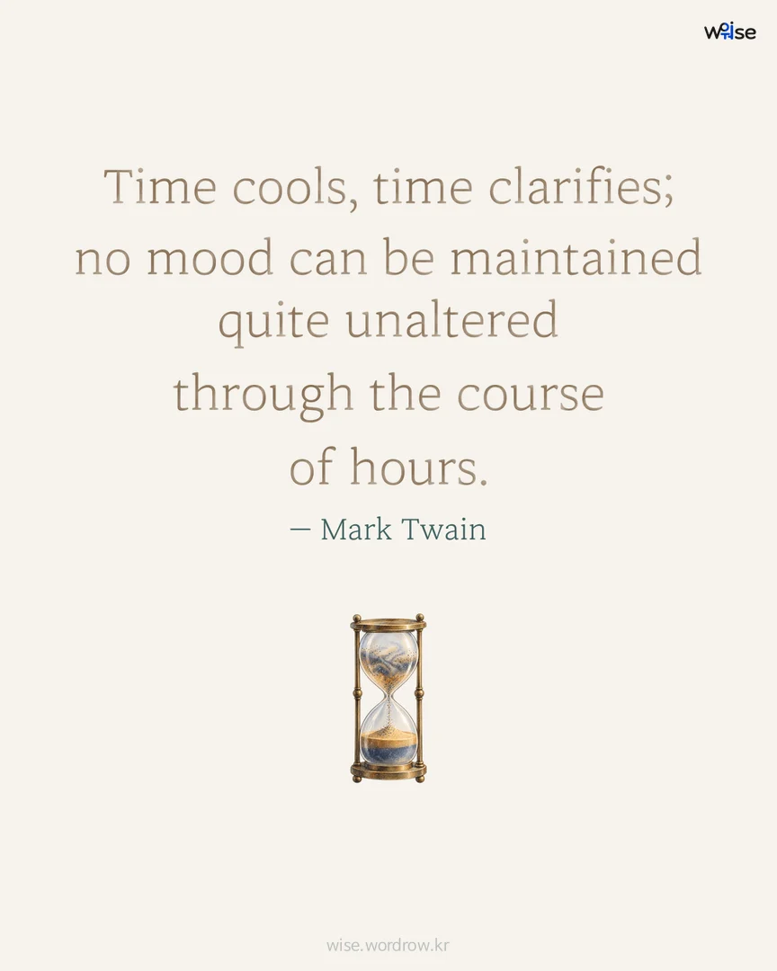 Time cools, time clarifies; no mood can be maintained quite unaltered through the course of hours. — Mark Twain 포토카드