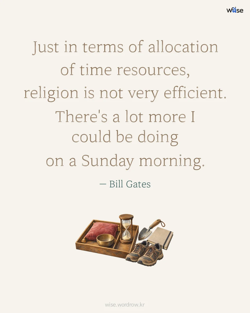 Just in terms of allocation of time resources, religion is not very efficient. There's a lot more I could be doing on a Sunday morning. — Bill Gates 포토카드