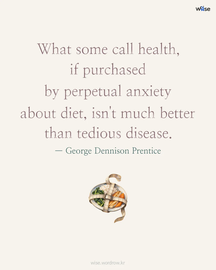 What some call health, if purchased by perpetual anxiety about diet, isn't much better than tedious disease. — George Dennison Prentice 포토카드