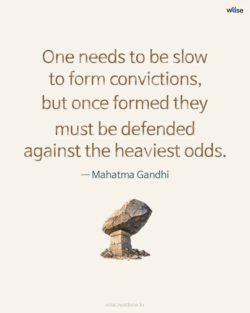 One needs to be slow to form convictions, but once formed they must be defended against the heaviest odds. — Mahatma Gandhi 포토카드