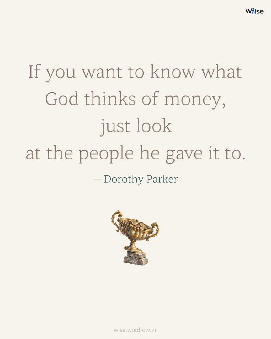 If you want to know what God thinks of money, just look at the people he gave it to. — Dorothy Parker 포토카드