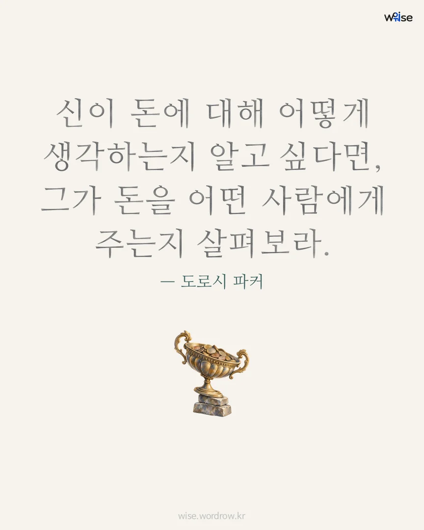 신이 돈에 대해 어떻게 생각하는지 알고 싶다면, 그가 돈을 어떤 사람에게 주는지 살펴보라. — 도로시 파커 포토카드