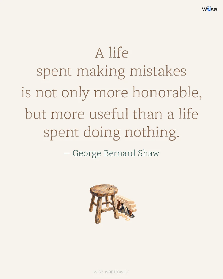 A life spent making mistakes is not only more honorable, but more useful than a life spent doing nothing. — George Bernard Shaw 포토카드