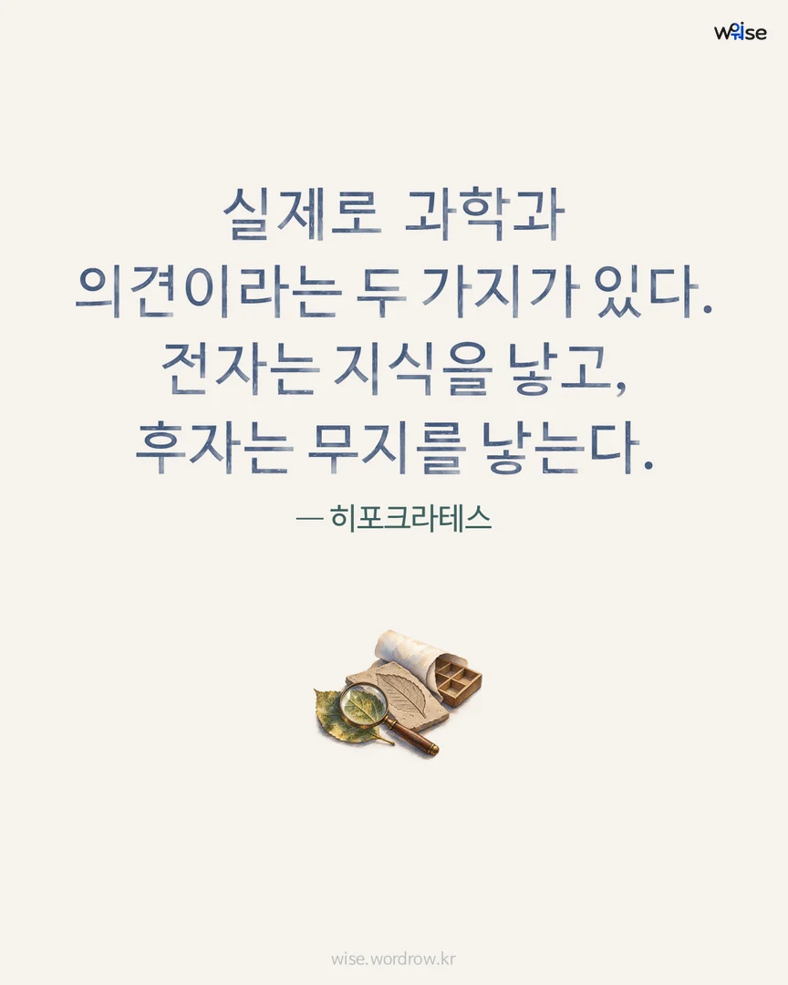 실제로 과학과 의견이라는 두 가지가 있다. 전자는 지식을 낳고, 후자는 무지를 낳는다. — 히포크라테스 포토카드
