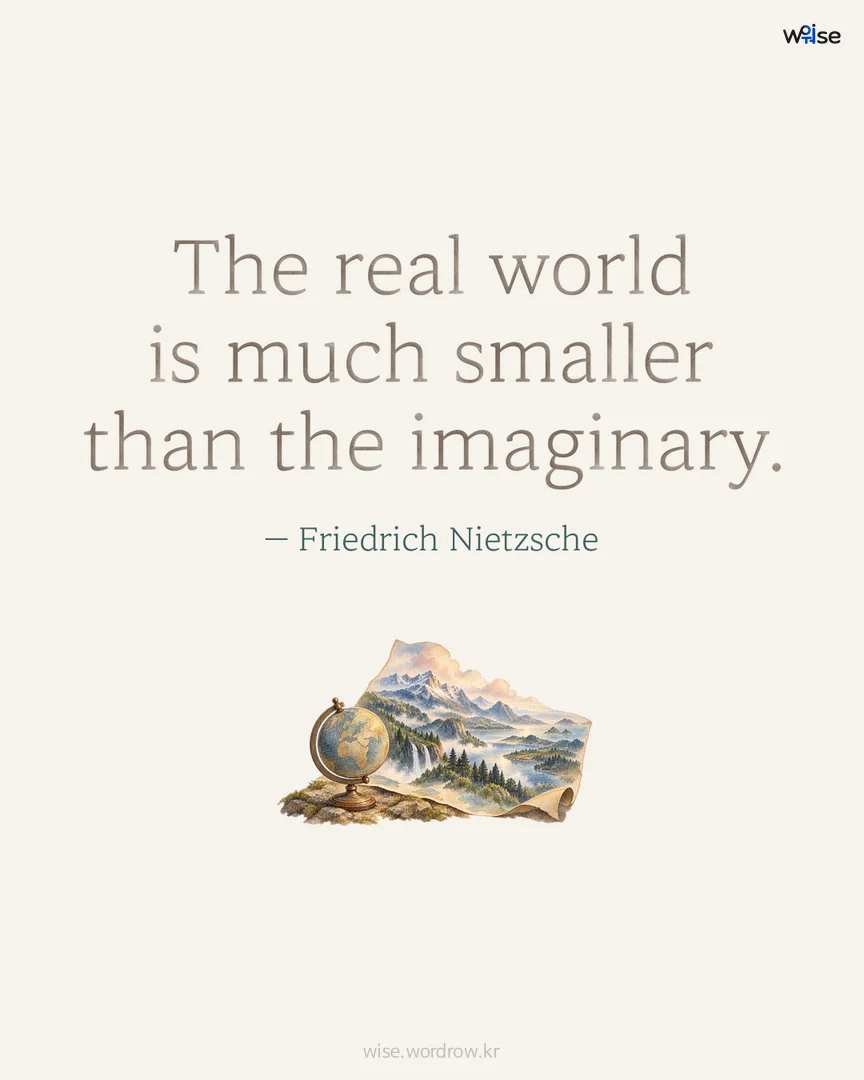 The real world is much smaller than the imaginary. — Friedrich Nietzsche 포토카드