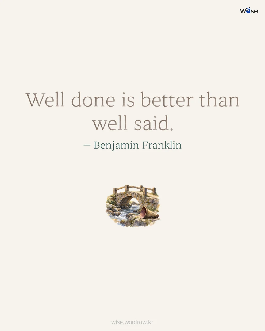 Well done is better than well said. — Benjamin Franklin 포토카드