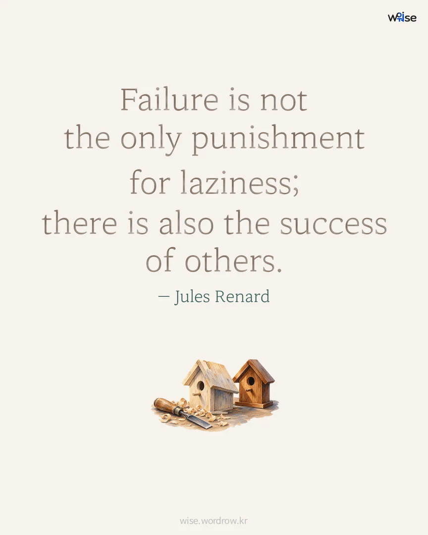Failure is not the only punishment for laziness; there is also the success of others. — Jules Renard 포토카드