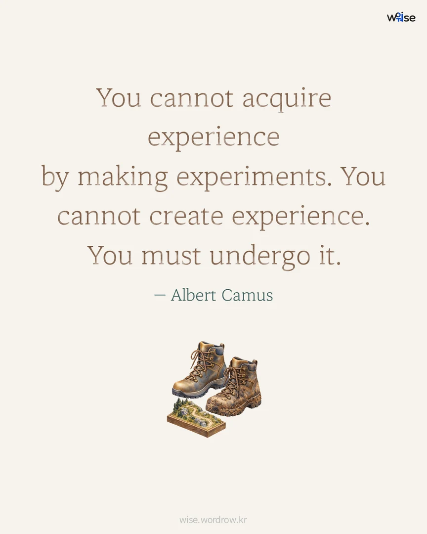 You cannot acquire experience by making experiments. You cannot create experience. You must undergo it. — Albert Camus 포토카드