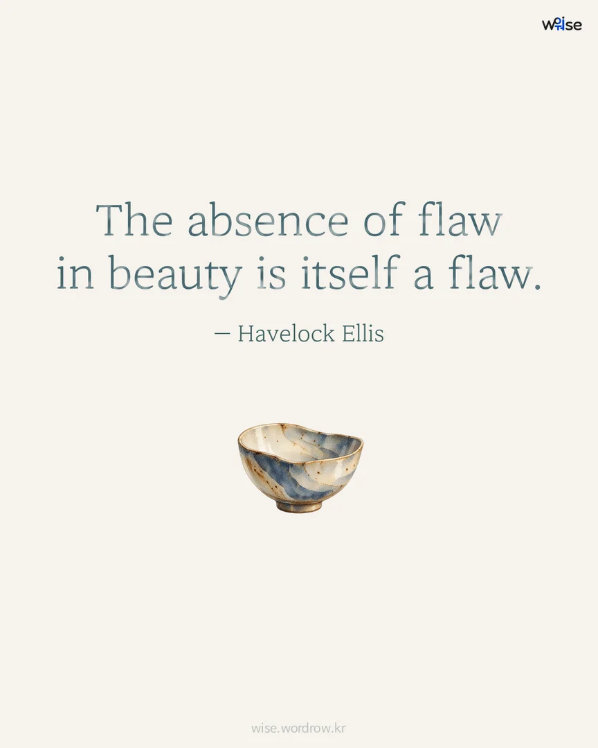 The absence of flaw in beauty is itself a flaw. — Havelock Ellis 포토카드