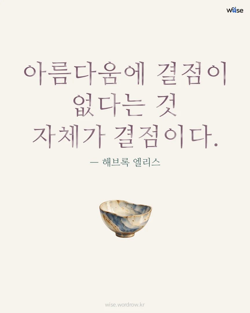 아름다움에 결점이 없다는 것 자체가 결점이다. — 해브록 엘리스 포토카드
