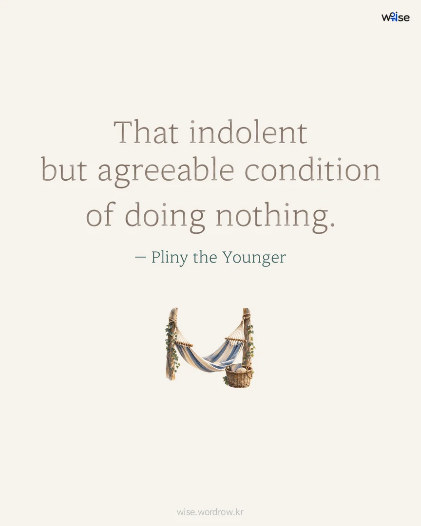 That indolent but agreeable condition of doing nothing. — Pliny the Younger 포토카드
