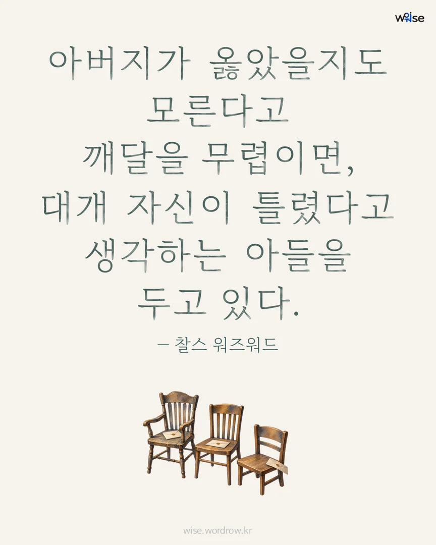 아버지가 옳았을지도 모른다고 깨달을 무렵이면, 대개 자신이 틀렸다고 생각하는 아들을 두고 있다. — 찰스 워즈워드 포토카드