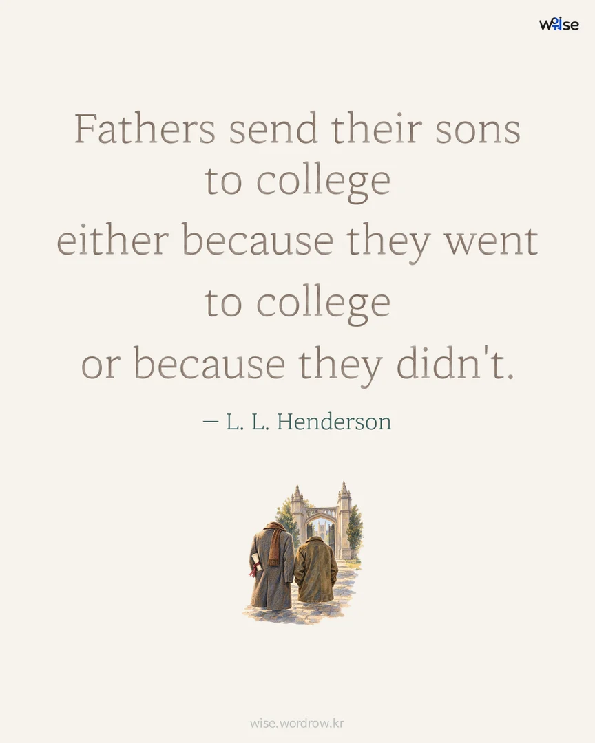 Fathers send their sons to college either because they went to college or because they didn't. — L. L. Henderson 포토카드