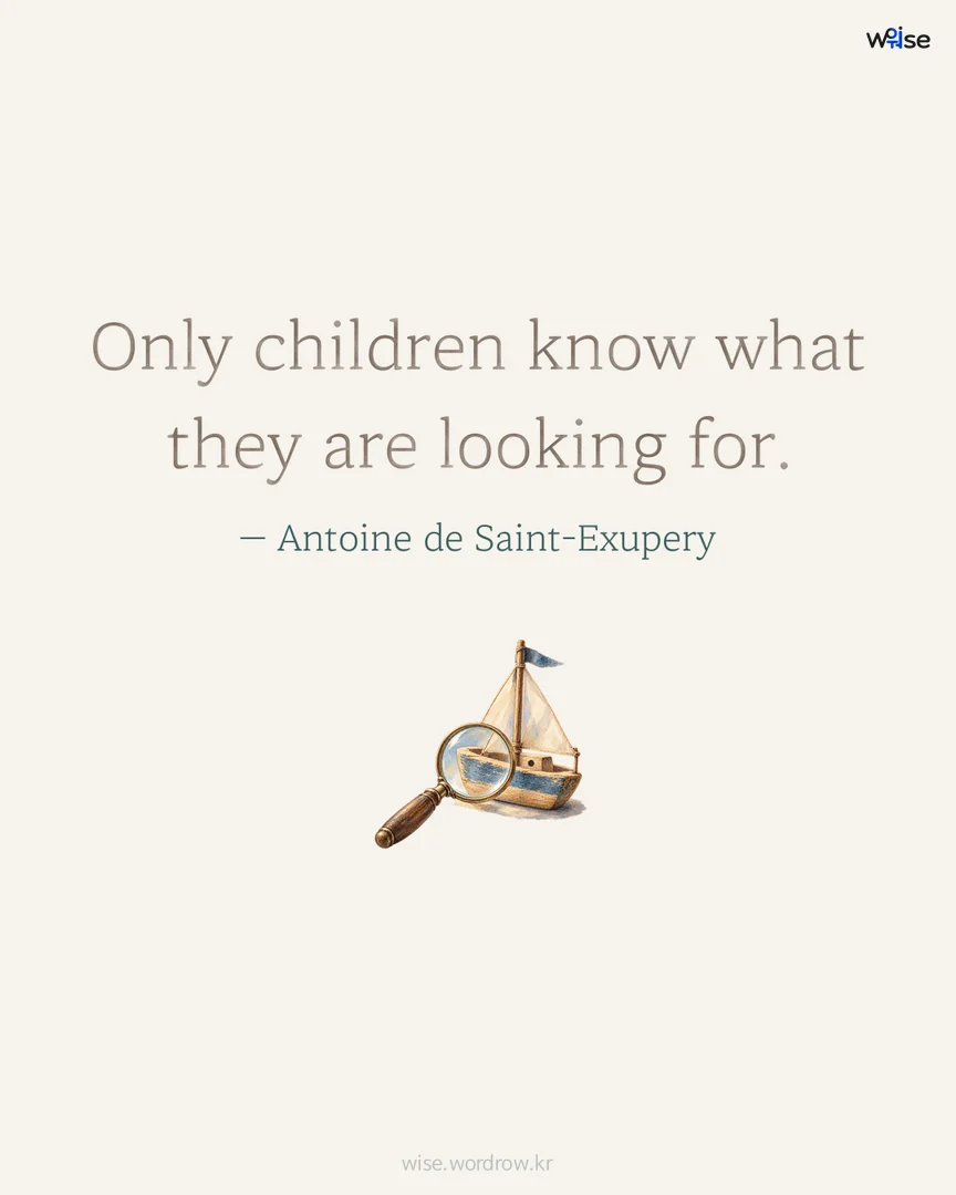 Only children know what they are looking for. — Antoine de Saint-Exupery 포토카드