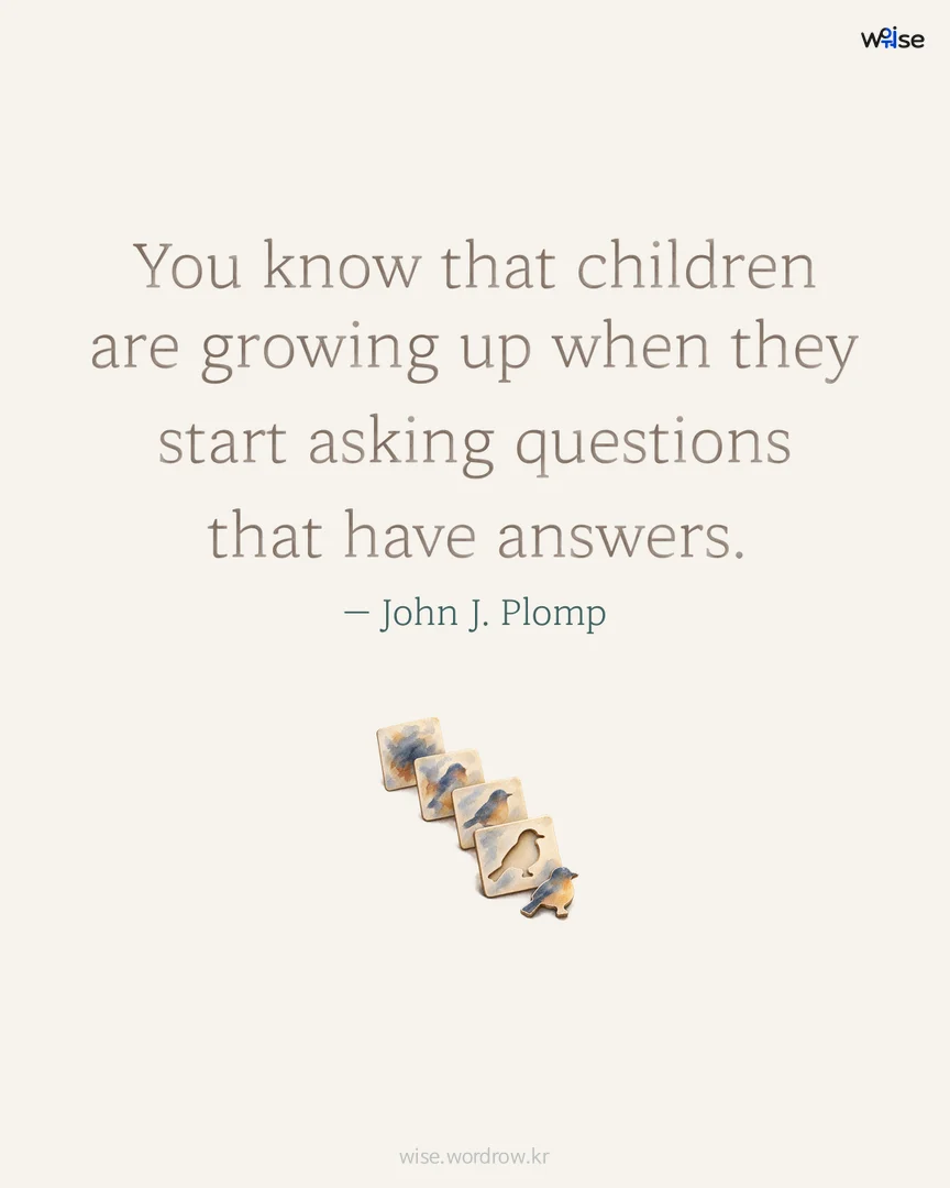 You know that children are growing up when they start asking questions that have answers. — John J. Plomp 포토카드