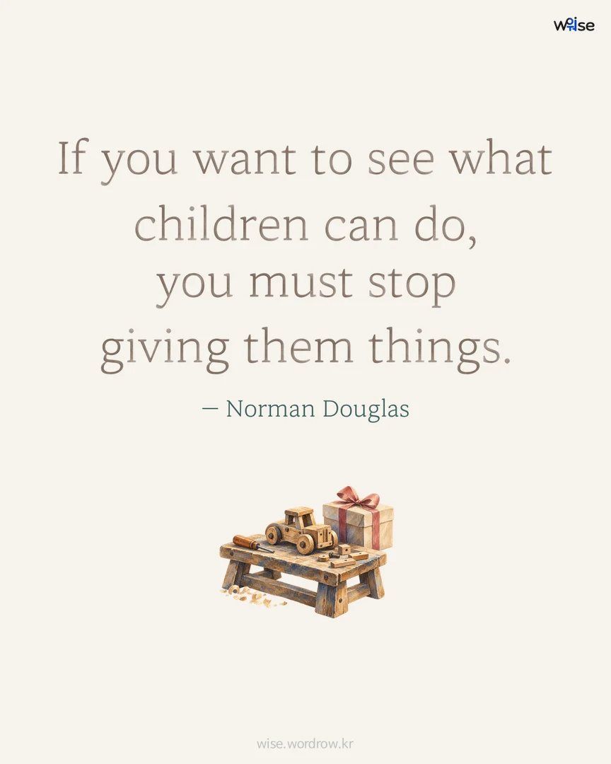 If you want to see what children can do, you must stop giving them things. — Norman Douglas 포토카드