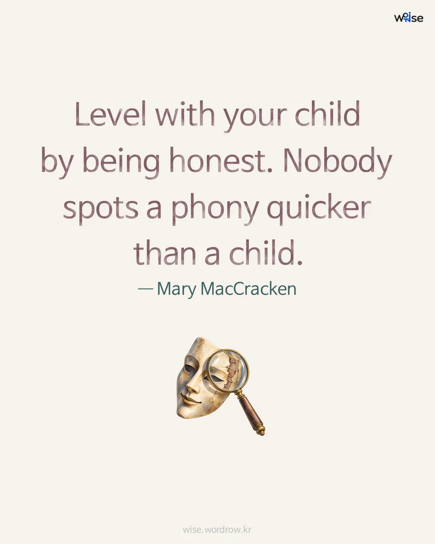 Level with your child by being honest. Nobody spots a phony quicker than a child. — Mary MacCracken 포토카드
