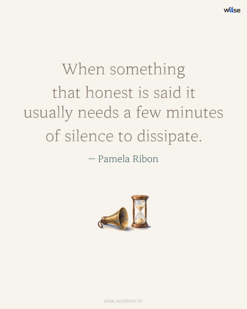 When something that honest is said it usually needs a few minutes of silence to dissipate. — Pamela Ribon 포토카드