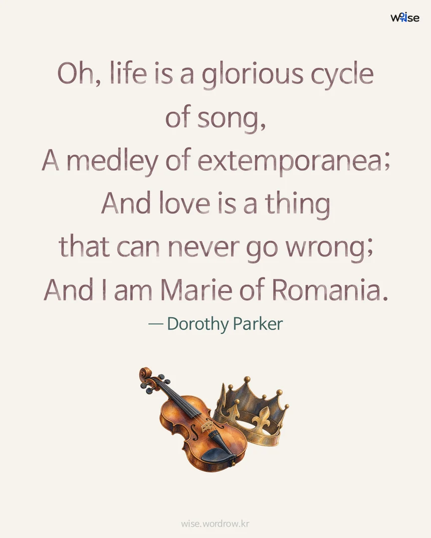 Oh, life is a glorious cycle of song, A medley of extemporanea; And love is a thing that can never go wrong; And I am Marie of Romania. — Dorothy Parker 포토카드