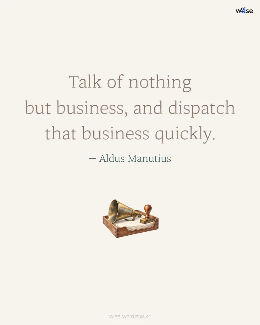 Talk of nothing but business, and dispatch that business quickly. — Aldus Manutius 포토카드