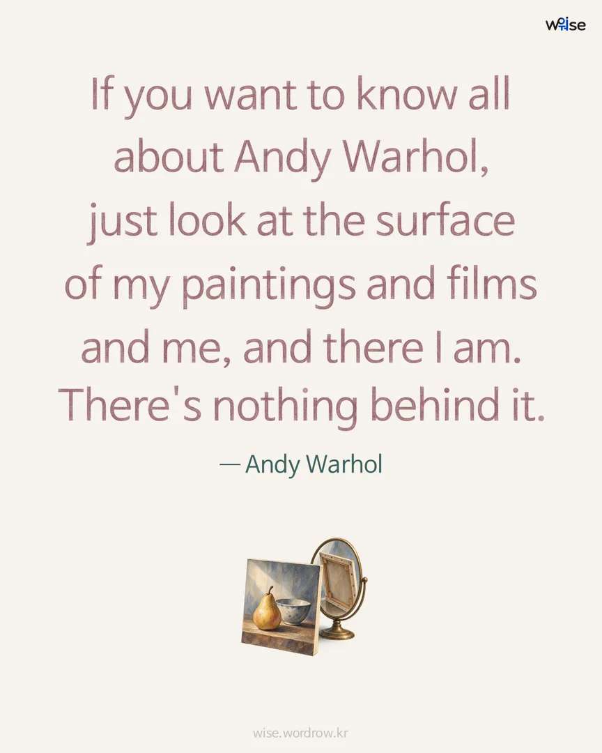 If you want to know all about Andy Warhol, just look at the surface of my paintings and films and me, and there I am. There's nothing behind it. — Andy Warhol 포토카드