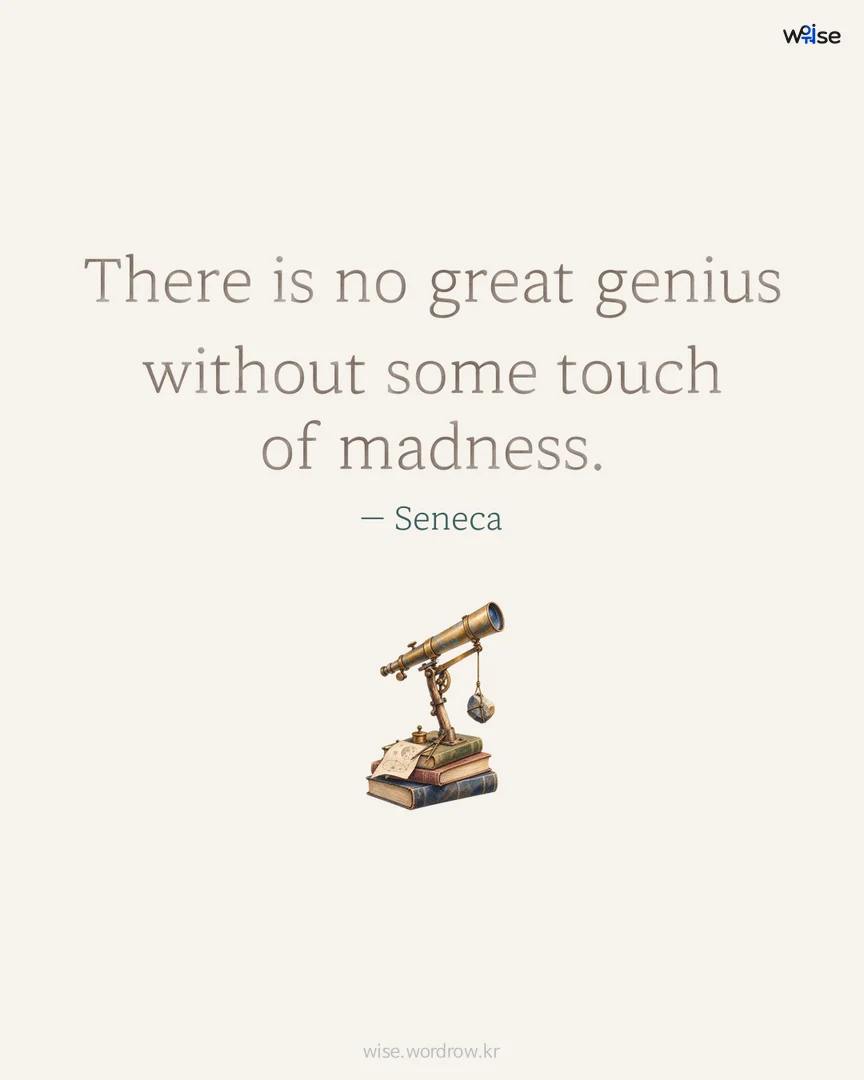There is no great genius without some touch of madness. — Seneca 포토카드