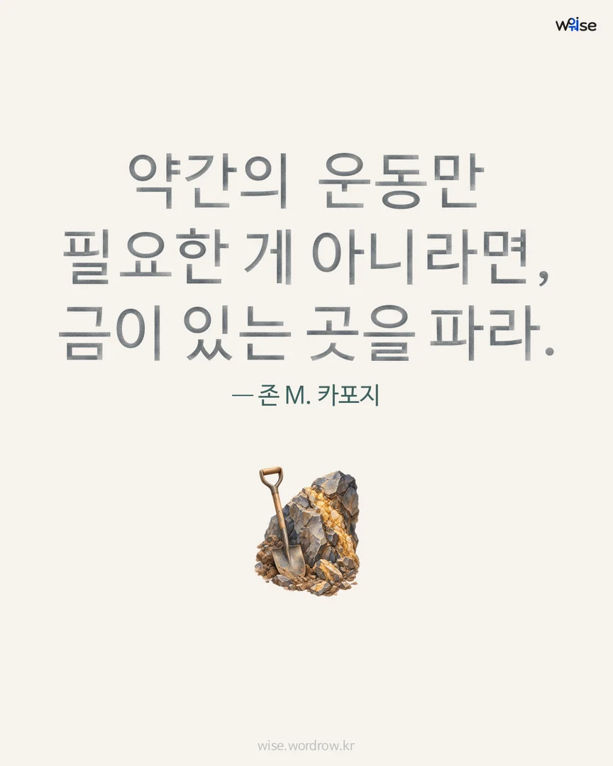 약간의 운동만 필요한 게 아니라면, 금이 있는 곳을 파라. — 존 M. 카포지 포토카드