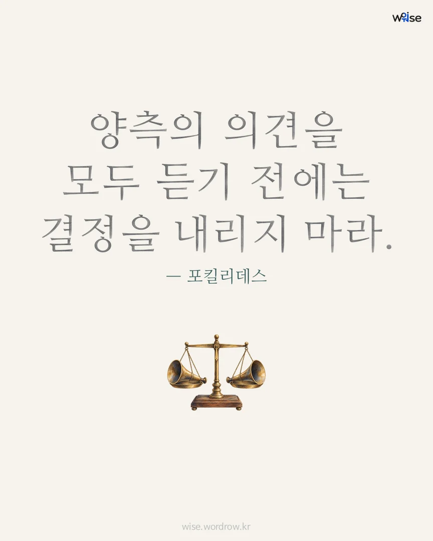 양측의 의견을 모두 듣기 전에는 결정을 내리지 마라. — 포킬리데스 포토카드