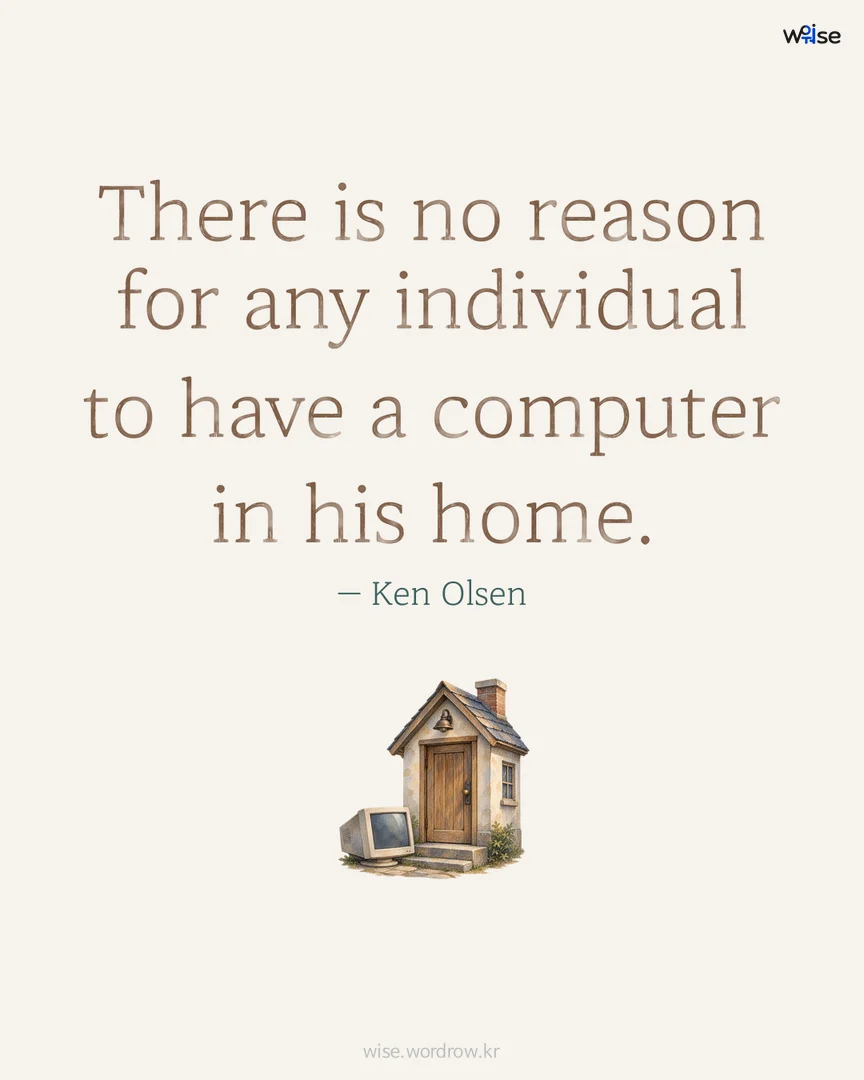 There is no reason for any individual to have a computer in his home. — Ken Olsen 포토카드