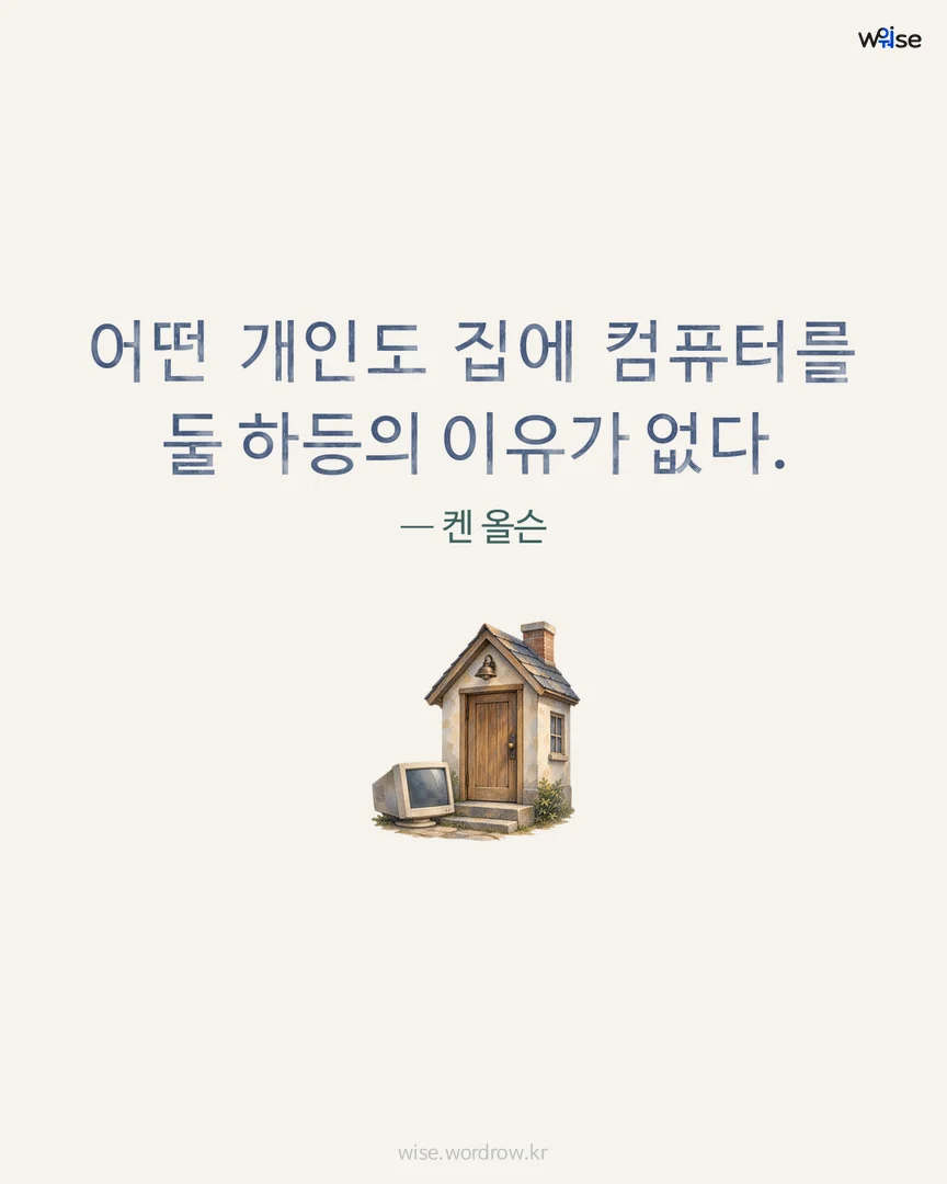 어떤 개인도 집에 컴퓨터를 둘 하등의 이유가 없다. — 켄 올슨 포토카드