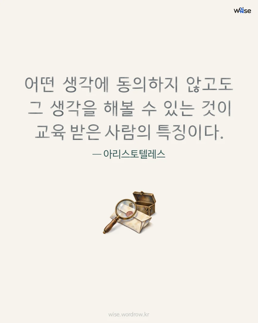 어떤 생각에 동의하지 않고도 그 생각을 해볼 수 있는 것이 교육 받은 사람의 특징이다. — 아리스토텔레스 포토카드