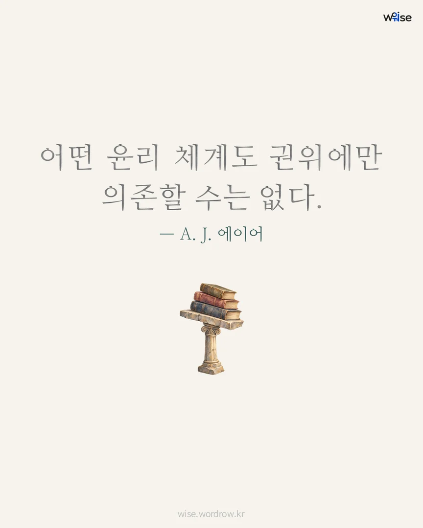 어떤 윤리 체계도 권위에만 의존할 수는 없다. — A. J. 에이어 포토카드