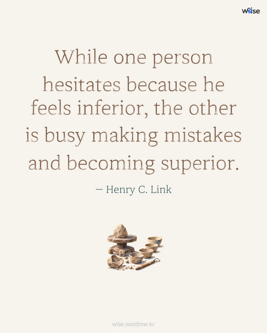 While one person hesitates because he feels inferior, the other is busy making mistakes and becoming superior. — Henry C. Link 포토카드
