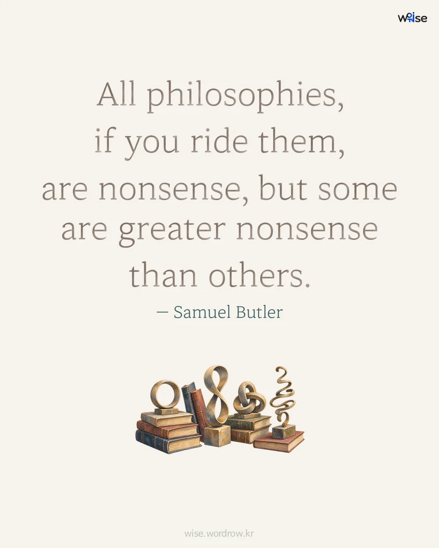 All philosophies, if you ride them, are nonsense, but some are greater nonsense than others. — Samuel Butler 포토카드