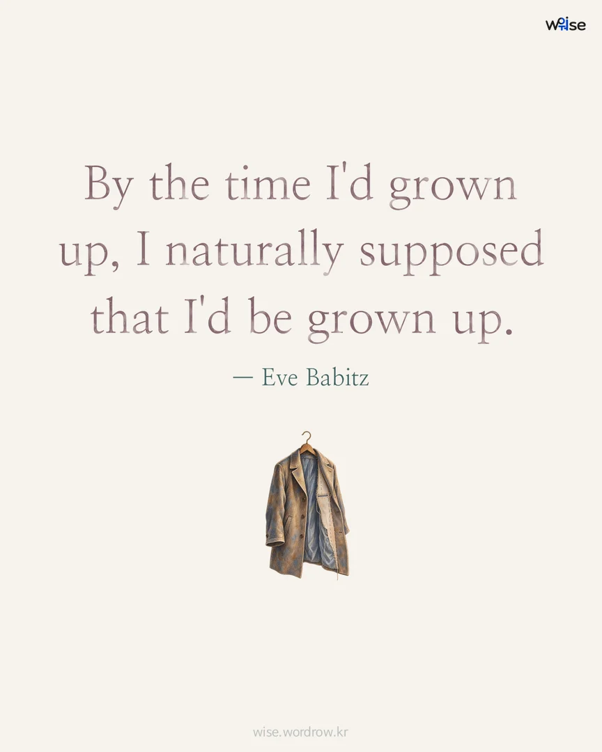 By the time I'd grown up, I naturally supposed that I'd be grown up. — Eve Babitz 포토카드