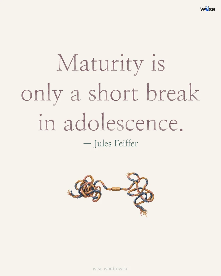 Maturity is only a short break in adolescence. — Jules Feiffer 포토카드
