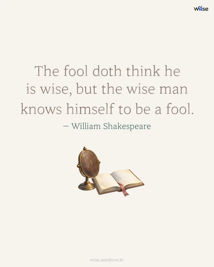 The fool doth think he is wise, but the wise man knows himself to be a fool. — William Shakespeare 포토카드