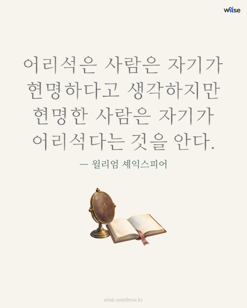 어리석은 사람은 자기가 현명하다고 생각하지만 현명한 사람은 자기가 어리석다는 것을 안다. — 윌리엄 셰익스피어 포토카드