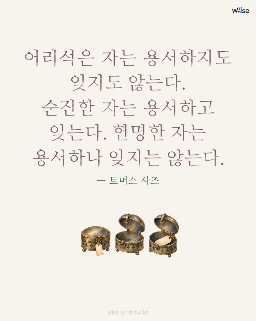 어리석은 자는 용서하지도 잊지도 않는다. 순진한 자는 용서하고 잊는다. 현명한 자는 용서하나 잊지는 않는다. — 토머스 사즈 포토카드