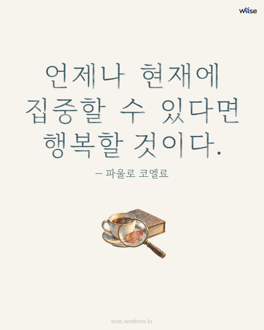 언제나 현재에 집중할 수 있다면 행복할 것이다. — 파울로 코엘료 포토카드