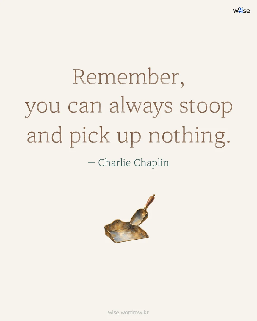 Remember, you can always stoop and pick up nothing. — Charlie Chaplin 포토카드