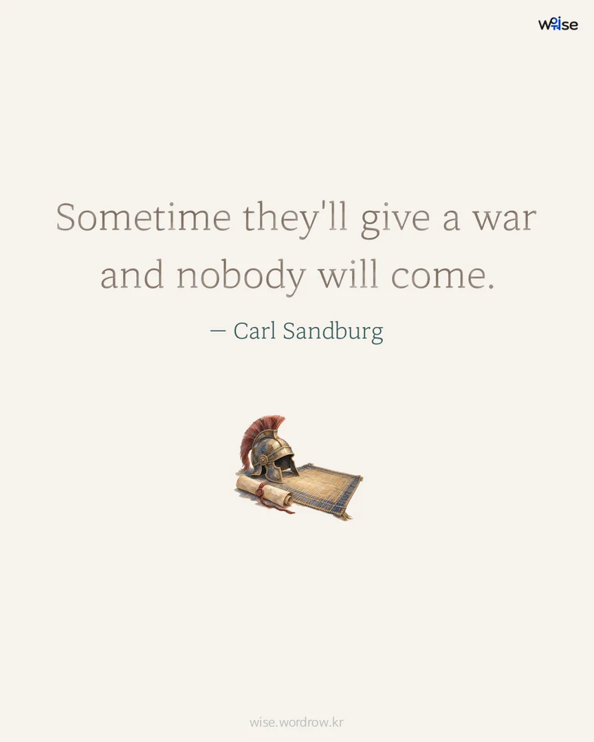 Sometime they'll give a war and nobody will come. — Carl Sandburg 포토카드