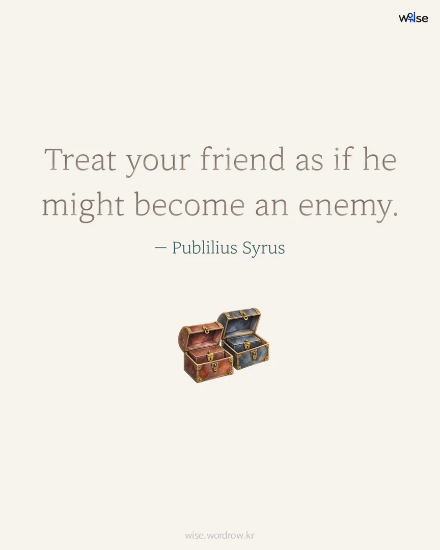 Treat your friend as if he might become an enemy. — Publilius Syrus 포토카드