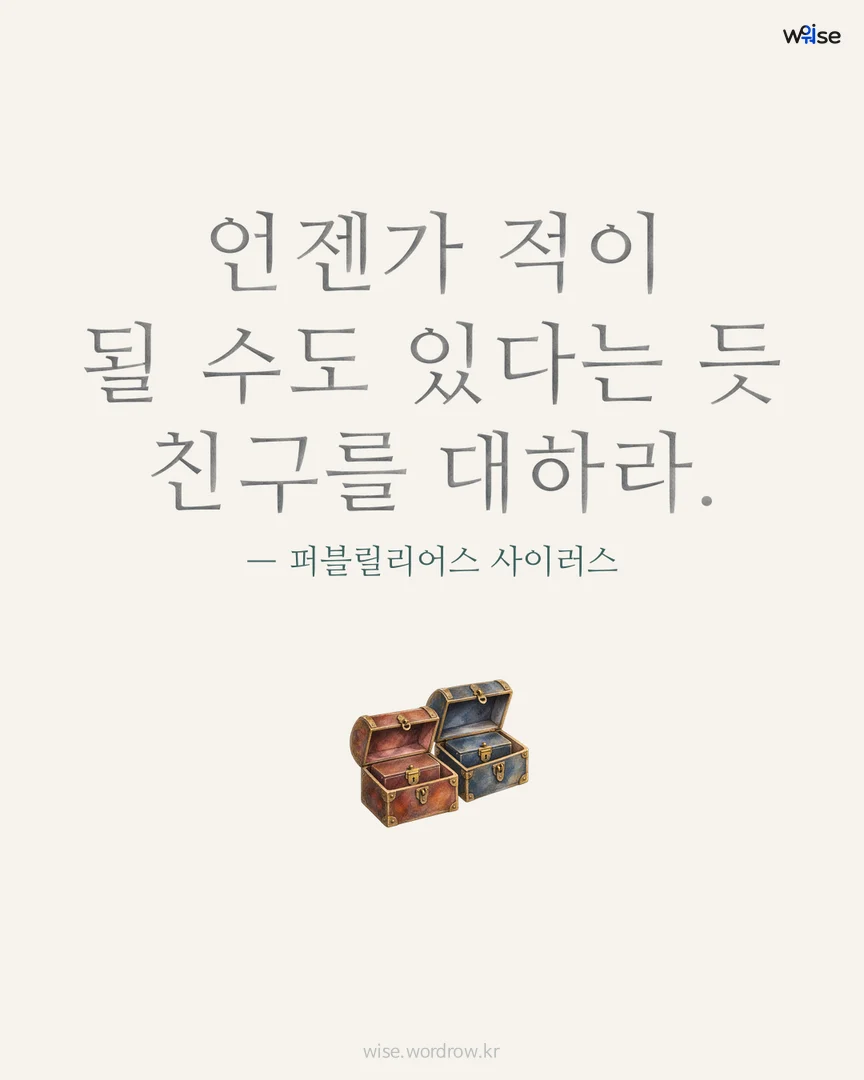 언젠가 적이 될 수도 있다는 듯 친구를 대하라. — 퍼블릴리어스 사이러스 포토카드