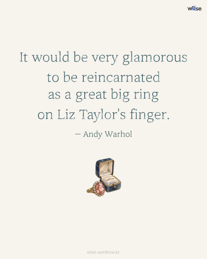 It would be very glamorous to be reincarnated as a great big ring on Liz Taylor's finger. — Andy Warhol 포토카드