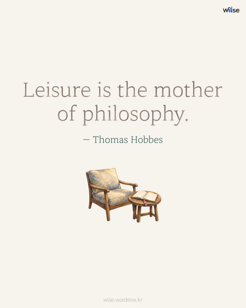 Leisure is the mother of philosophy. — Thomas Hobbes 포토카드