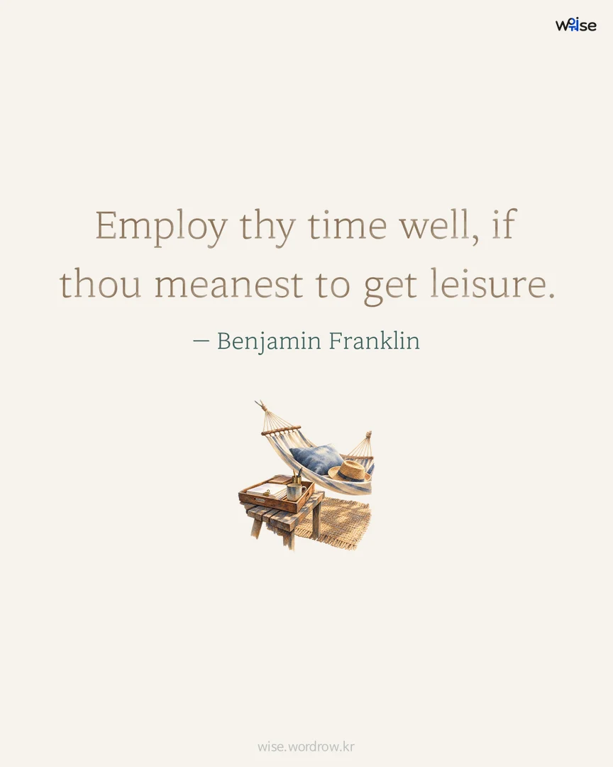 Employ thy time well, if thou meanest to get leisure. — Benjamin Franklin 포토카드