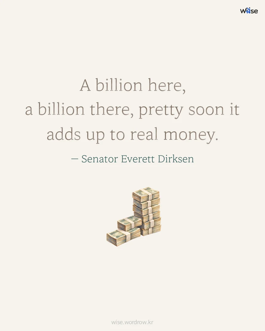 A billion here, a billion there, pretty soon it adds up to real money. — Senator Everett Dirksen 포토카드