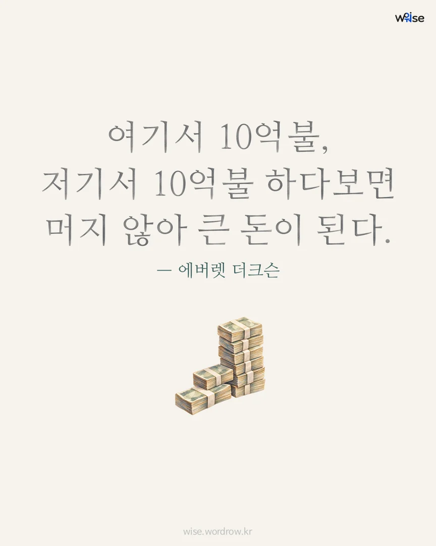여기서 10억불, 저기서 10억불 하다보면 머지 않아 큰 돈이 된다. — 에버렛 더크슨 포토카드